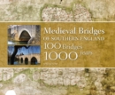 Medieval Bridges of Southern England : 100 Bridges, 1000 Years - eBook