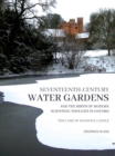 Seventeenth-century Water Gardens and the Birth of Modern Scientific thought in Oxford : The Case of Hanwell Castle - Book