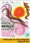 How To REALLY Go With The Flow : A Philosophy for Living A Magically Authentic Life - eBook