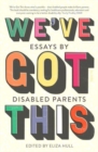 We've Got This : essays by disabled parents - Book