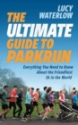 The Ultimate Guide to parkrun : Everything You Need to Know About the Friendliest 5K in the World - Book