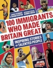 100 Immigrants Who Made Britain Great : Inspiring Stories of Talented People - Book