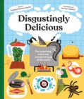 Disgustingly Delicious : The surprising, weird and wonderful food of the world - Book