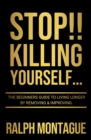 STOP!! Killing Yourself... : The Beginners Guide to Living Longer By Removing & Improving - eBook