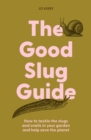 The Good Slug Guide : How to tackle the slugs and snails in your garden and help save the planet - Book