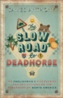 The Slow Road to Deadhorse : An Englishman's Discoveries and Reflections on the Backroads of North America - Book