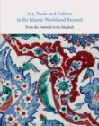 Art, Trade, and Culture in the Islamic World and Beyond : From the Fatimids to the Mughals - eBook