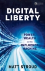 Digital Liberty : Power, Wealth and the Influence Machine - eBook