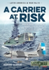 A Carrier at Risk : Argentine Aircraft Carrier and Anti-Submarine Operations Against the Royal Navy's Attack Submarines During the Falklands/Malvinas War, 1982 - eBook