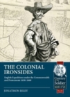 The Colonial Ironsides : English Expeditions Under the Commonwealth and Protectorate, 1650 - 1660 - Book