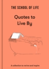 The School of Life: Quotes to Live By : a collection to revive and inspire - Book