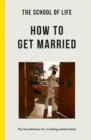 The School of Life: How to Get Married : The Foundations for a Lasting Relationship - Book