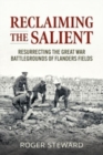 Reclaiming the Salient : Resurrecting the Great War Battlegrounds of Flanders Fields - Book