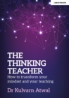 The Thinking Teacher: How to transform your mindset and your teaching - Book