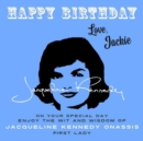 Happy Birthday-Love, Jackie : On Your Special Day, Enjoy the Wit and Wisdom of Jacqueline Kennedy Onassis, First Lady - eBook