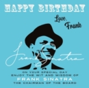 Happy Birthday-Love, Frank : On Your Special Day, Enjoy the Wit and Wisdom of Frank Sinatra, The Chairman of the Board - eBook