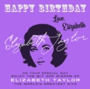 Happy Birthday-Love, Elizabeth : On Your Special Day, Enjoy the Wit and Wisdom of Elizabeth Taylor, The World's Greatest Diva - eBook