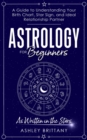 Astrology For Beginners : A Guide to Understanding Your Birth Chart, Star Sign, and Ideal Relationship Partner - eBook