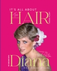 It's all about the Hair - my decade with Diana : A journey through royalty, fashion, family and friendship - Book