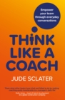 Think Like a Coach : Empower your team through everyday conversations - Book