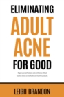 Eliminating Adult Acne for Good : Regain your self-esteem and confidence without wasting money on ineffective and harmful products. - eBook