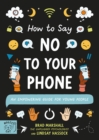 How to Say No to Your Phone : An Empowering Guide for Young People - Book