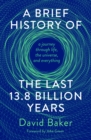 A Brief History of the Last 13.8 Billion Years : a journey through life, the universe, and everything - Book
