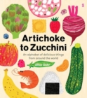 Artichoke to Zucchini : an alphabet of delicious things from around the world - Book