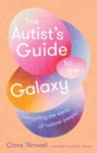 The Autist’s Guide to the Galaxy : navigating the world of ‘normal people’ - Book