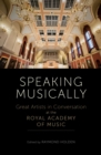 Speaking Musically : Great Artists in Conversation at the Royal Academy of Music - Book
