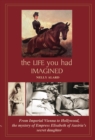 The life you had imagined : From Imperial Vienna to Hollywood, the mystery of Empress Elisabeth of Austria's secret daughter - eBook