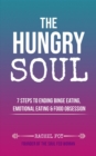 The Hungry Soul : 7 Steps To Ending Binge Eating, Emotional Eating & Food Obsession - eBook