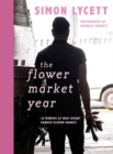 The Flower Market Year : 12 Months at New Covent Garden Flower Market - Book