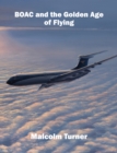 BOAC and the Golden Age of Flying : Britain's Iconic Global Airline - Book