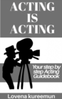 Acting is Acting: Your Step by Step Acting Guidebook - eBook