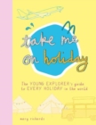 Take Me On Holiday : The Young Explorer's Guide to Every Holiday in the World - Book