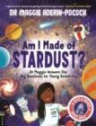 Am I Made of Stardust? : Dr Maggie Answers the Big Questions for Young Scientists (Winner of the Royal Society Young People’s Book Prize 2023) - Book