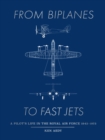 From Biplanes to Fast Jets : A pilot’s life in the Royal Air Force 1942–1973 - Book