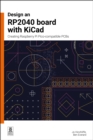 Design an RP2040 board with KiCad : Creating Raspberry Pi Pico-compatible PCBs - eBook