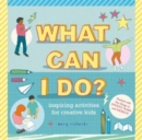 What Can I Do? : Inspiring Activities for Creative Kids - Book