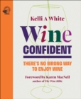 Wine Confident : There's No Wrong Way to Enjoy Wine - Book