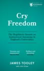 Cry Freedom : The Regulatory Assault on Institutional Autonomy in England’s Universities - eBook