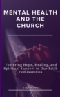 Mental Health and the Church : Fostering Hope, Healing, and Spiritual Support in Our Faith Communities - eBook