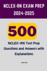 NCLEX-RN Exam Prep 2024-2025 : 500 NCLEX-RN Test Prep Questions and Answers with Explanations - eBook