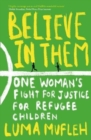 Believe in Them : One Woman's Fight for Justice for Refugee Children - Book