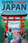 Super Cheap Japan : Budget Travel in Tokyo, Kyoto, Osaka, Nara, Hiroshima and Surrounding Areas - Book