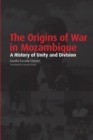 The Origins of War in Mozambique : A History of Unity and Division - eBook