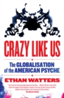 Crazy Like Us : the globalisation of the American psyche - eBook
