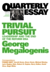 Trivial Pursuit : Leadership and the End of the Reform Era; Quarterly Essay 40 - eBook