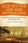 Old Myths and New Approaches : Interpreting Ancient Religious Sites in Souteast Asia - Book